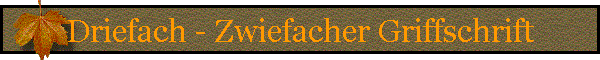 Driefach - Zwiefacher Griffschrift