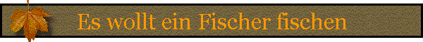 Es wollt ein Fischer fischen