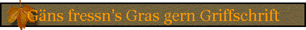 Gns fressn's Gras gern Griffschrift