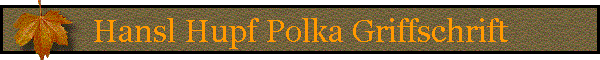 Hansl Hupf Polka Griffschrift