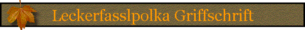 Leckerfasslpolka Griffschrift