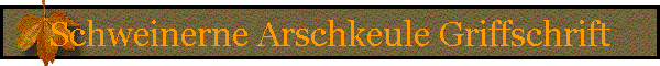 Schweinerne Arschkeule Griffschrift