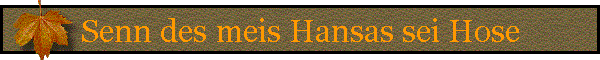 Senn des meis Hansas sei Hose